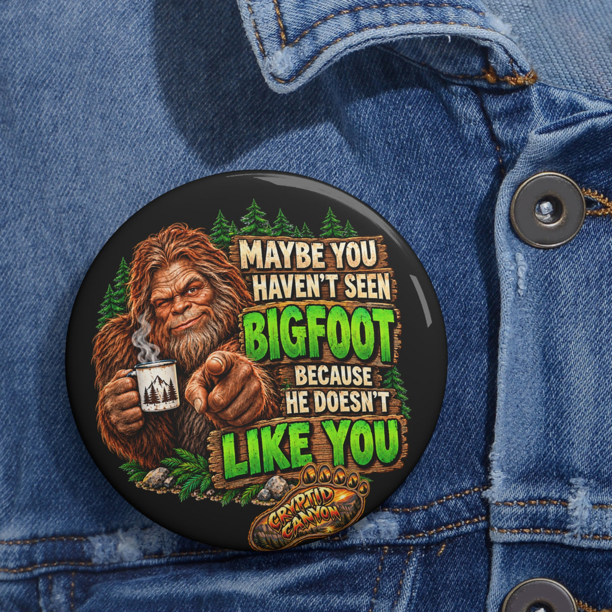 Bigfoot “Maybe You Haven’t Seen Bigfoot Because He Doesn’t Like You” Pin Button