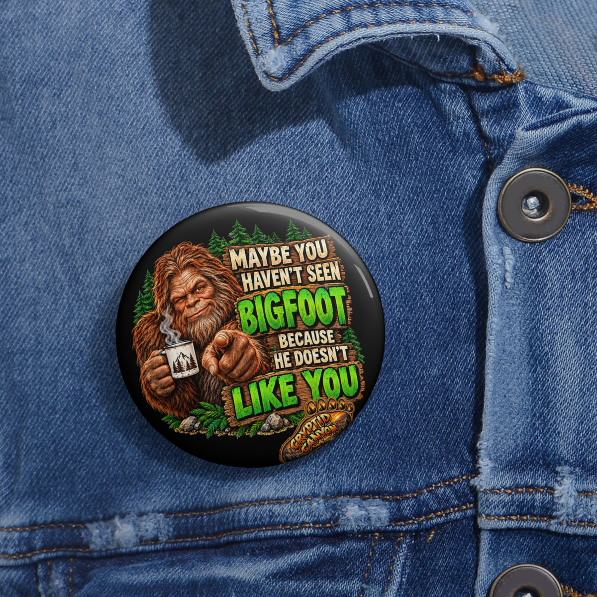 Bigfoot “Maybe You Haven’t Seen Bigfoot Because He Doesn’t Like You” Pin Button