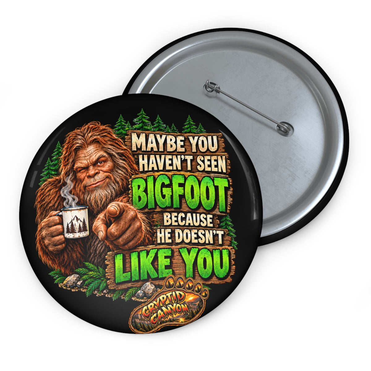 Bigfoot “Maybe You Haven’t Seen Bigfoot Because He Doesn’t Like You” Pin Button