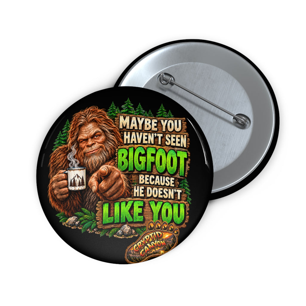 Bigfoot “Maybe You Haven’t Seen Bigfoot Because He Doesn’t Like You” Pin Button